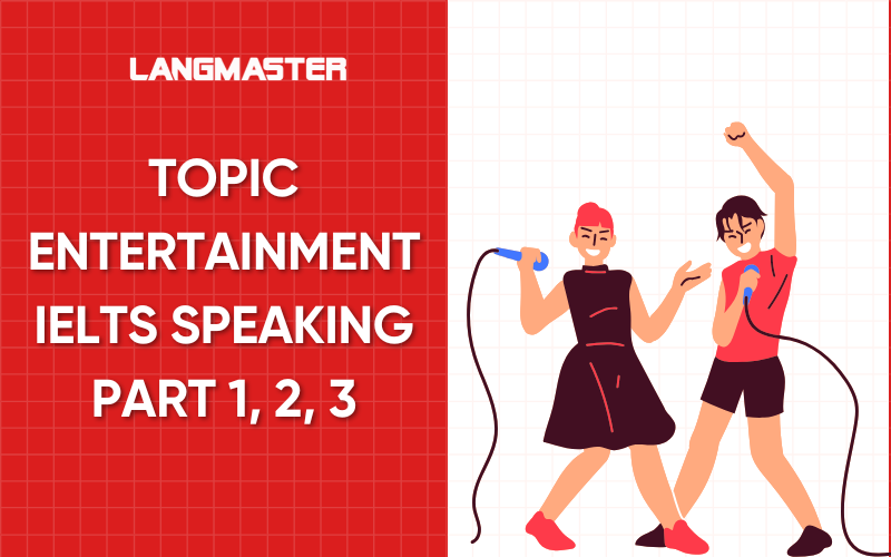 Topic Entertainment IELTS Speaking Part 1, 2, 3: Từ vựng, bài mẫu